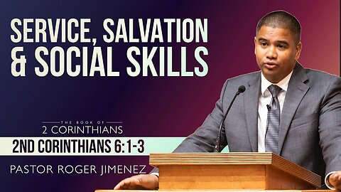 Service, Salvation, and Social Skills (2 Corinthians 6: 1-3) | Pastor Roger Jimenez