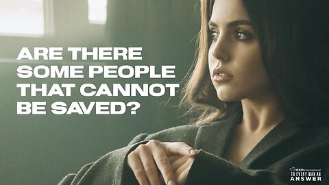 Are There Some People That Cannot Be Saved?