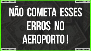 EVITE ESSES ERROS NO AEROPORTO E MELHORE A SUA VIAGEM !