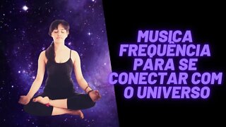 Musica Frequência Para Se Conectar Com O Universo.