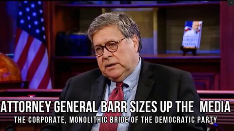 AG William Barr: Today's Corporate Media is the Monolithic Bride of The Democratic Party