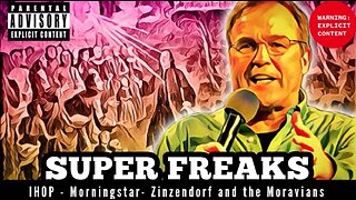 030524 SUPER FREAKS - IHOP - Morningstar - Zinzendof and the Moravians - this explains a lot!