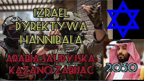 Izrael - Dyrektywa Hannibala. Arabia Saudyjska: NEOM - Agenda 2030 - Kazano zabijac. POLSKA. ROSJA