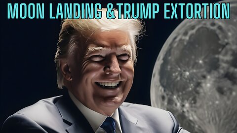 MOON LANDING and Trump Extortion Continues!