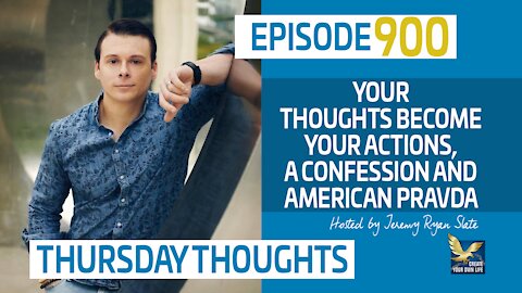 Thursday Thoughts | Your Thoughts Become Your Actions, A Confession and American Pravda