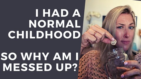 CEN Easily Explained [I had a GOOD Childhood – but I’m still messed up!- WHY]