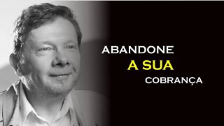 ABANDONE A EXIGÊNCIA, ECKHART TOLLE DUBLADO