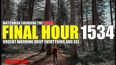 FINAL HOUR 1534 - URGENT WARNING DROP EVERYTHING AND SEE - WATCHMAN SOUNDING THE ALARM