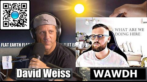 [What are we doing here] WAWDH Podcast - Episode 10 - David Weiss, Flat Earth. [Feb 10, 2021]