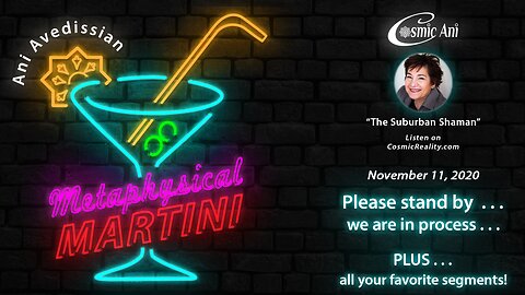 "Metaphysical Martini" 11/11/2020 - Please stand by...We are in process . . . PLUS . . . all your favorite segments!