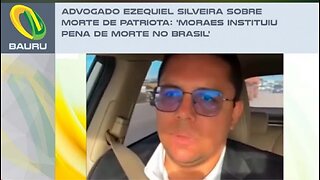 In Brazil, lawyer Ezequiel Silveira on Patriota's death: 'Moraes instituted death penalty in Brazil'