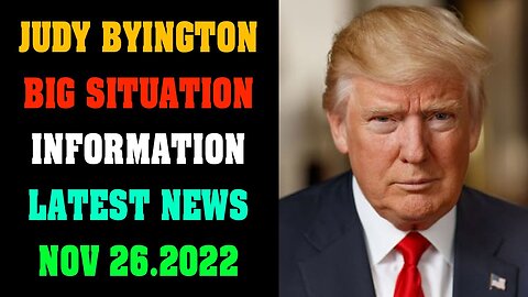 JUDY BYINGTON BIG SITUATION INFORMATION LATEST NEWS TODAY NOV 26.2022 !!! - TRUMP NEWS