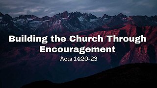 Building the Church Through Encouragement Acts 14:20-23