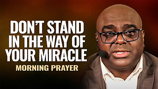 Don't Stand In the WAY OF YOUR MIRACLE - Morning Prayer