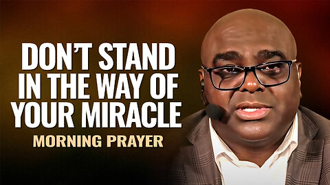 Don't Stand In the WAY OF YOUR MIRACLE - Morning Prayer