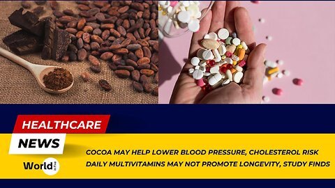 Cocoa Lowers Blood Pressure, Cholesterol Risk | Daily Multivitamins May Not Boost Longevity: Study