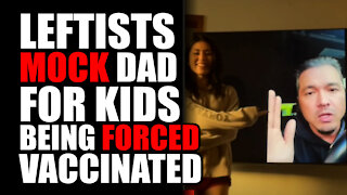 Leftists MOCK Dad for Kids being FORCED Vaccinated