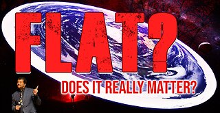 Is The Earth Flat? & Does It Really Matter?