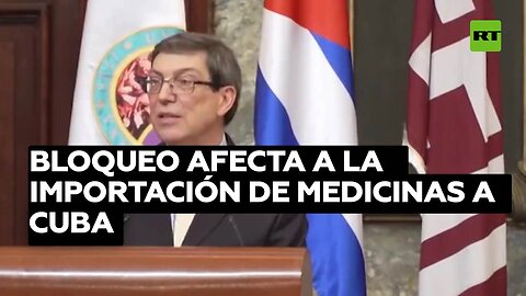 Cuba denuncia que el bloqueo afecta a la importación de medicinas