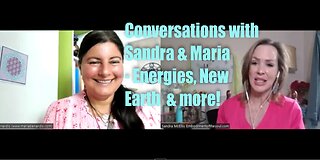 Conversations with Sandra & Maria – Current Energies, New Earth & Everything else in Between!