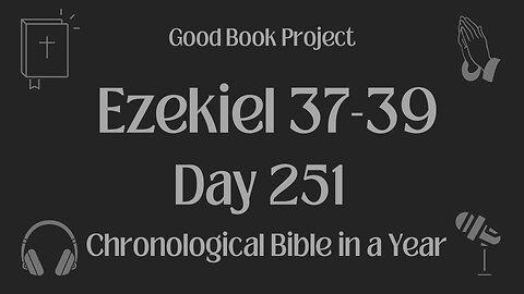 Chronological Bible in a Year 2023 - September 8, Day 251 - Ezekiel 37-39