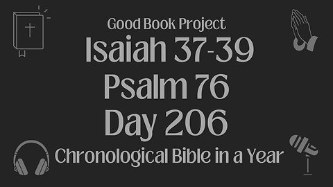 Chronological Bible in a Year 2023 - July 25, Day 206 - Isaiah 37-39, Psalm 76