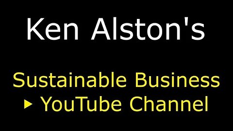 Ken Alston's Sustainable Business YouTube Channel
