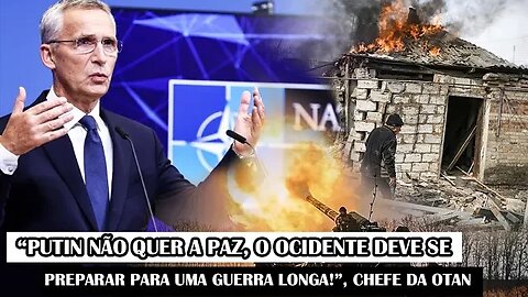 “Putin Não Quer A Paz, O Ocidente Deve Se Preparar Para Uma Guerra Longa!”, Chefe Da OTAN