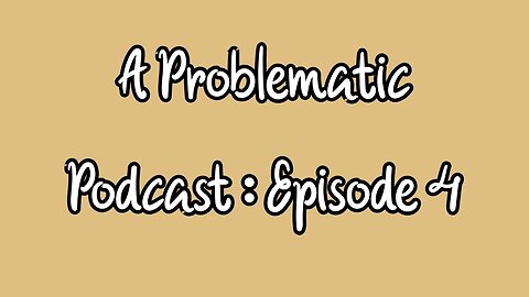 A Problematic Podcast Episode 4 : Do Things For You