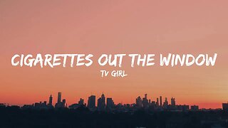 TV Girl - Cigarettes out the Window (Lyrics)