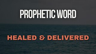 Prophetic Word - Healed & Delivered