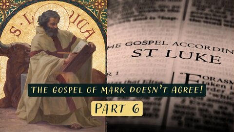 The Gospel of Mark Doesn't Agree! The Gospel of Luke Examined (Part 6)