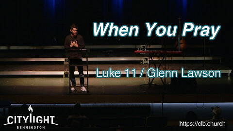 When You Pray / Luke 11 / Glenn Lawson
