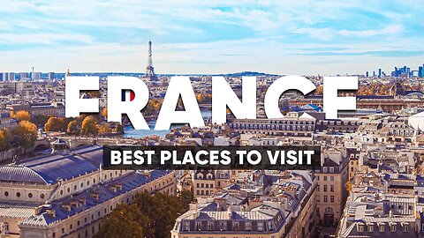 Exploring the Best Places to Visit in France | Ultimate Travel Guide