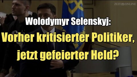 Wolodymyr Selenskyj: Vorher kritisierter Politiker, jetzt gefeierter Held? (ZEITonline I 25.03.2022)