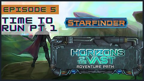 Horizons of the Vast Episode 5: Time to Run pt 1