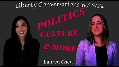 Politics, Culture, and More. Liberty Conversations w/ Sara. Ft. Lauren Chen