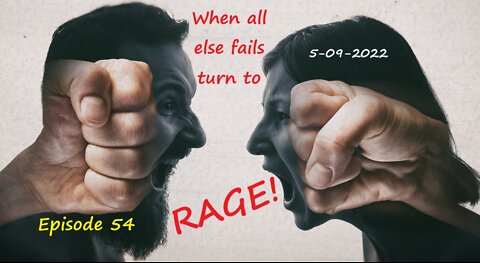 5-09-2022 When all else fails, turn to RAGE!