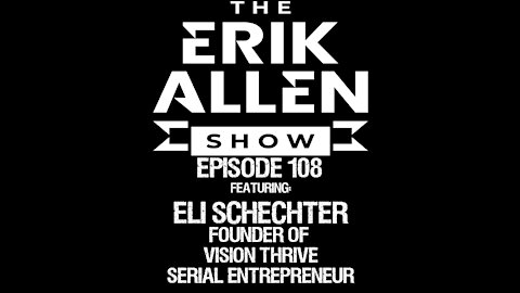 Ep. 108 - Eli Schechter - Founder of Vision Thrive - Serial Entrepreneur