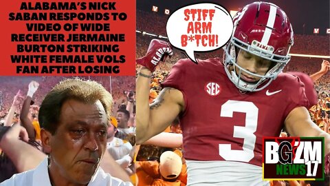 Nick Saban responds to video of Receiver Jermaine Burton Striking White Female Vols Fan After Losing