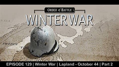EPISODE 129 | Winter War | Lapland - October 44 | Part 2