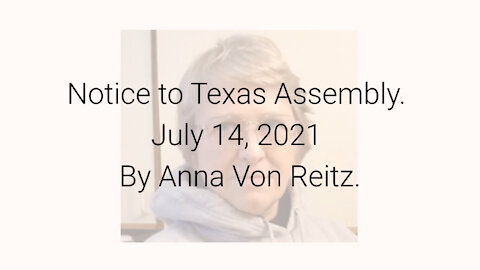 Notice to Texas Assembly July 14, 2021 By Anna Von Reitz
