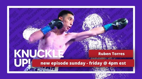 Ruben Torres | Knuckle Up with Mike Orr | Talkin Fight