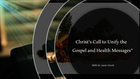 My Dream : Christ's call to unify the Gospel and the Health Message - with Dr. Janie Unruh