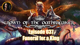 Crown of the Oathbreaker - Episode 037 - Funeral for a King