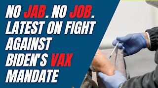 NO JAB. NO JOB. The latest in the fight against Biden's Vaccine Mandates.