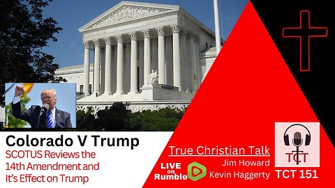 TCT 151 - Colorado v Trump - SCOTUS Reviews 14th Amendment and Its Effect on Trump - 02082024