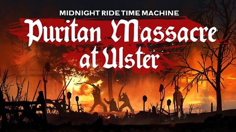 Midnight Ride: Time Machine- The Puritan Massacre at Ulster 8-6-22
