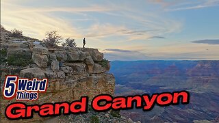 5 Weird Things - The Grand Canyon (How Grand is it?)