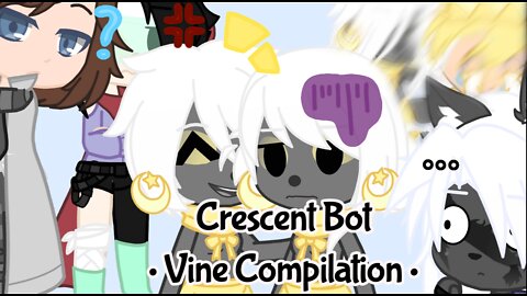 Crescent Bot • Vine Compilation • |OC's| Gacha Club|